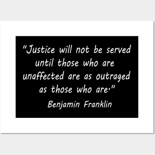 "Justice will not be served until those who are unaffected are as outraged as those who are." - Benjamin Franklin Posters and Art